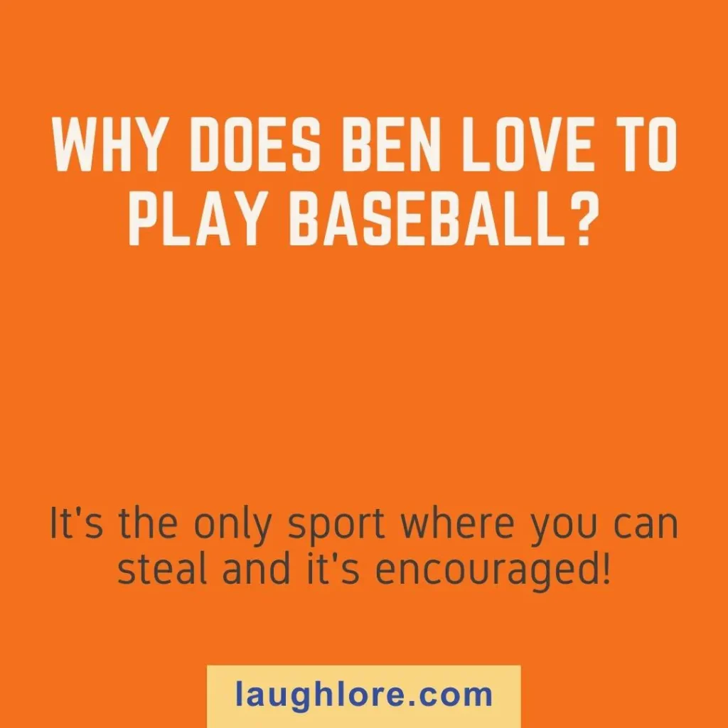 Text-based image displaying a Ben joke: Why does Ben love to play baseball? It’s the only sport where you can steal and it’s encouraged!