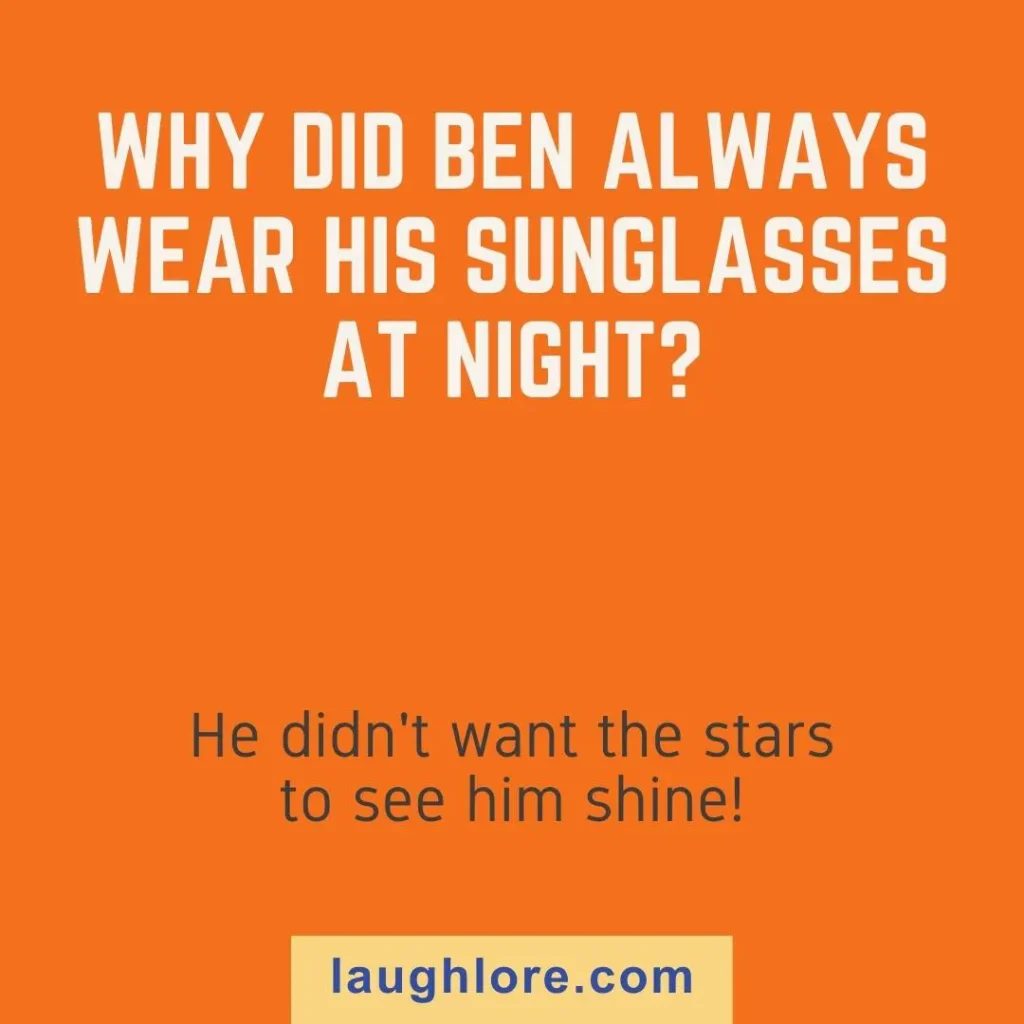 Text-based image displaying a Ben joke: Why did Ben always wear his sunglasses at night? He didn’t want the stars to see him shine!