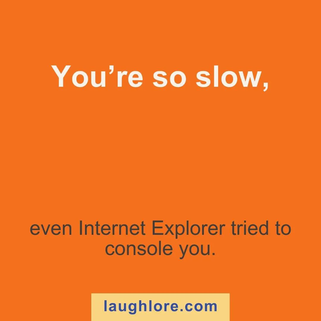 Text-based image displaying a burned joke: You’re so slow, even Internet Explorer tried to console you.