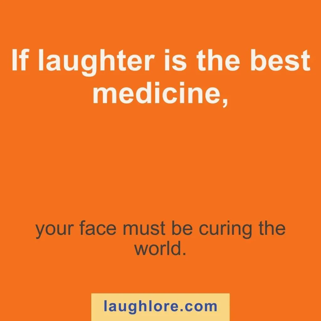 Text-based image displaying a burned joke: If laughter is the best medicine, your face must be curing the world.