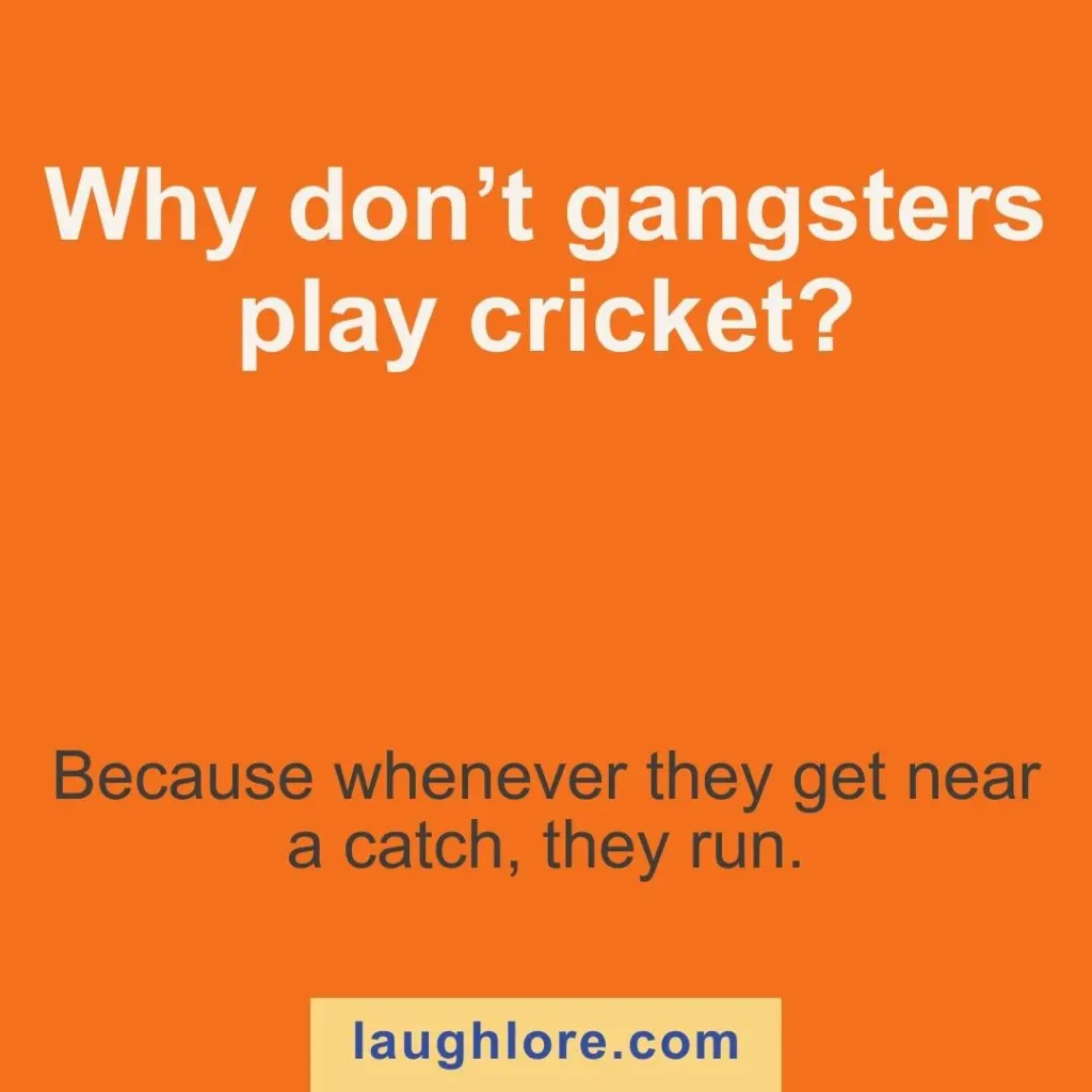 Text-based image displaying a crime joke: Why don’t gangsters play cricket? Because whenever they get near a catch, they run.
