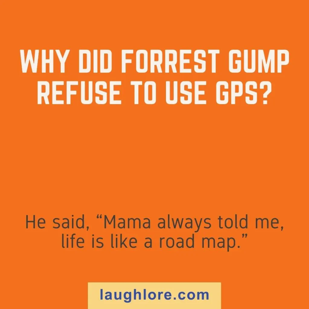 Text-based image displaying a forrest gump joke: "Why did Forrest Gump refuse to use GPS? He said, “Mama always told me, life is like a road map.”"