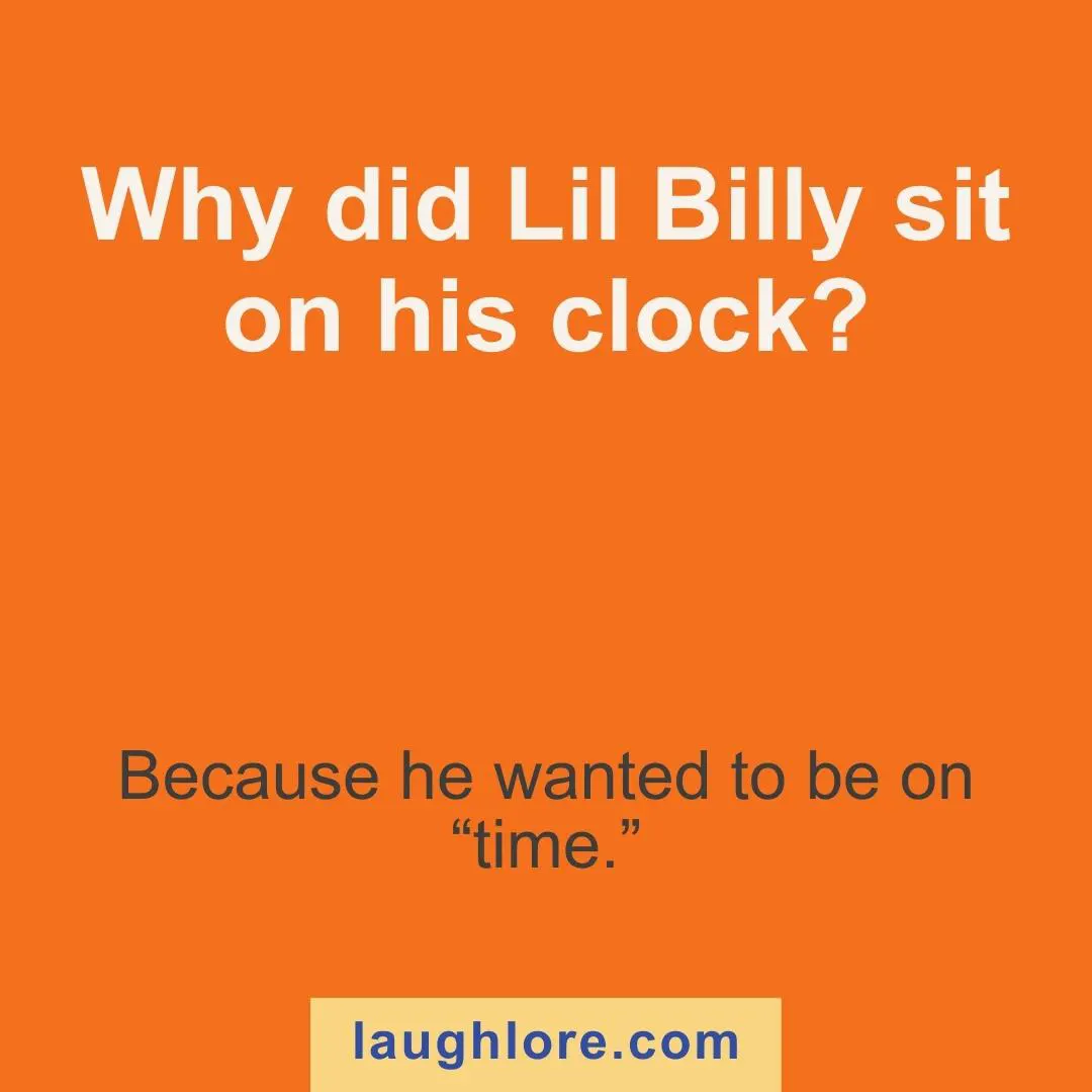 Text-based image displaying a lil billy joke: Why did Lil Billy sit on his clock? Because he wanted to be on “time.”
