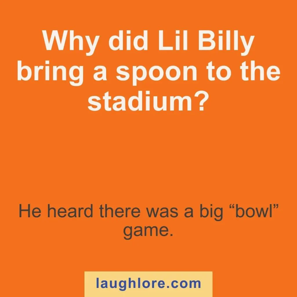 Text-based image displaying a lil billy joke: Why did Lil Billy bring a spoon to the stadium? He heard there was a big “bowl” game.