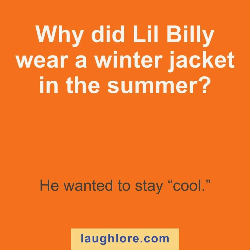 Text-based image displaying a lil billy joke: Why did Lil Billy wear a winter jacket in the summer? He wanted to stay “cool.”