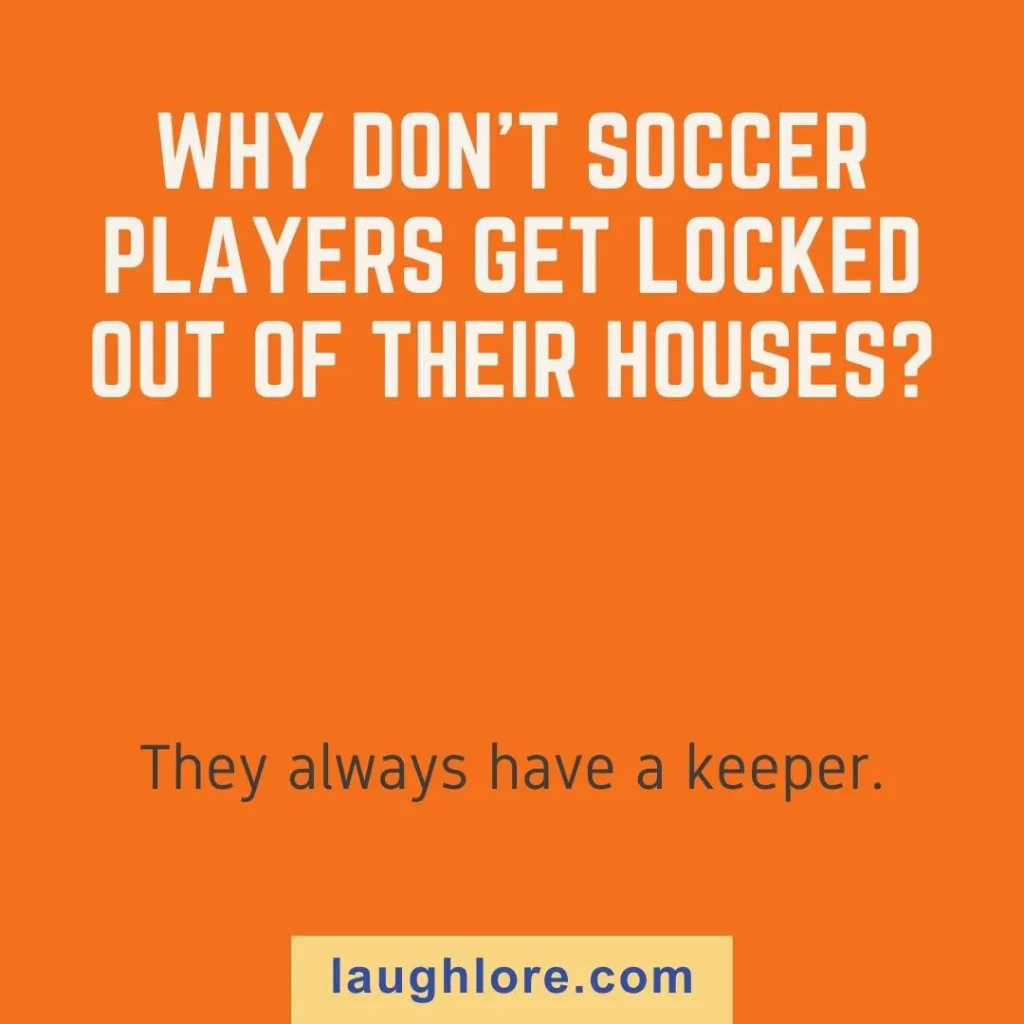 Text-based image displaying a movement joke: Why don’t soccer players get locked out of their houses? They always have a keeper.