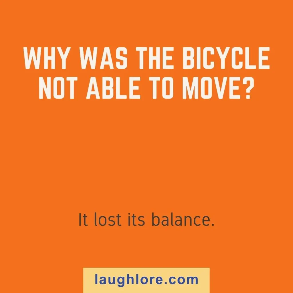 Text-based image displaying a movement joke: Why was the bicycle not able to move? It lost its balance.
