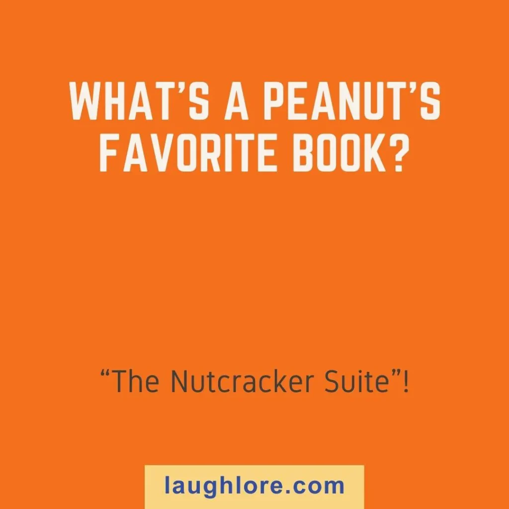 Text-based image displaying a peanut joke: What’s a peanut’s favorite book? “The Nutcracker Suite”!