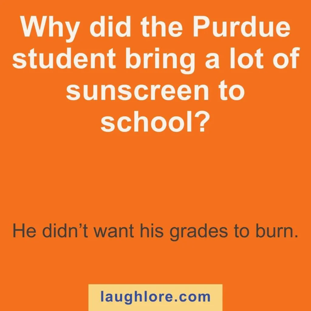Text-based image displaying a Purdue joke: Why did the Purdue student bring a lot of sunscreen to school? He didn’t want his grades to burn.