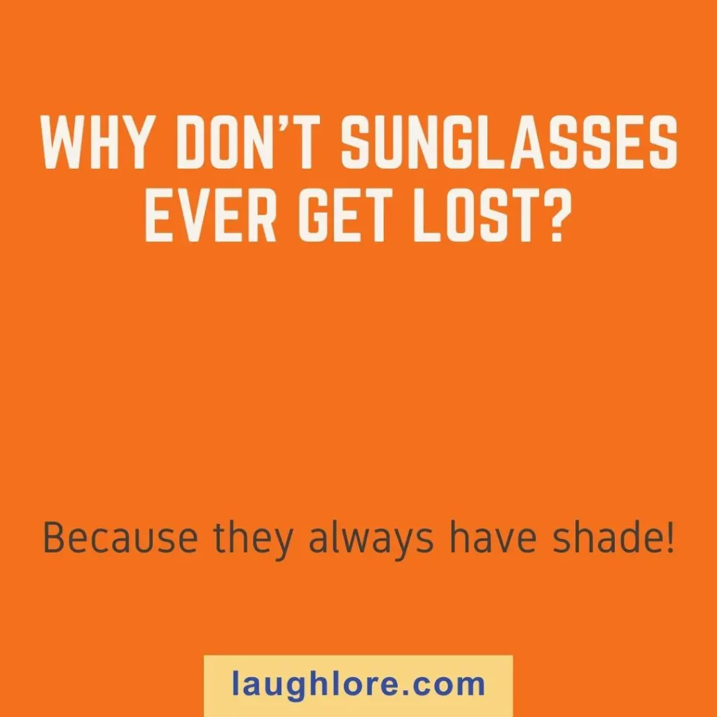 Text-based image displaying a sunglasses joke: Why don’t sunglasses ever get lost? Because they always have shade!