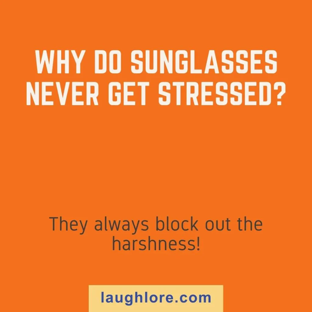 Text-based image displaying a sunglasses joke: Why do sunglasses never get stressed? They always block out the harshness!