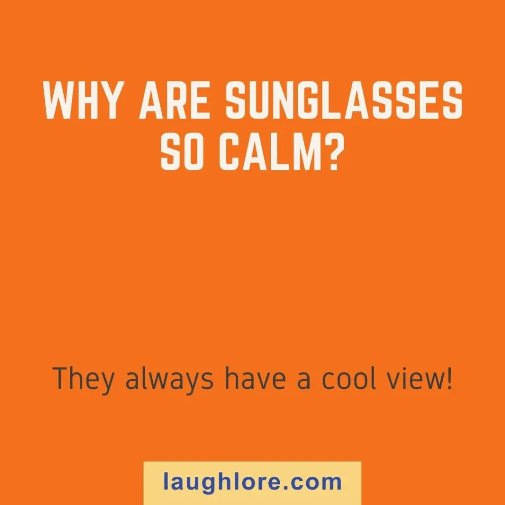 Text-based image displaying a sunglasses joke: Why are sunglasses so calm? They always have a cool view!