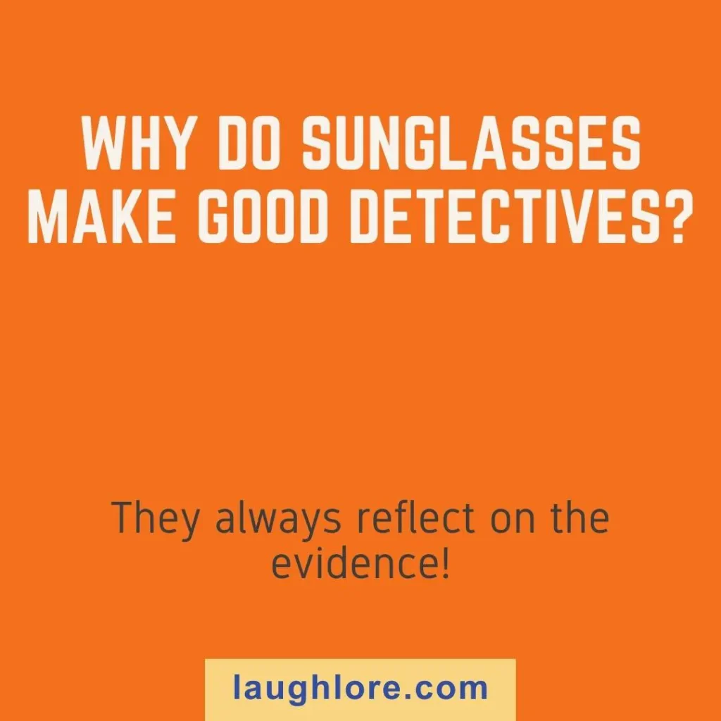Text-based image displaying a sunglasses joke: Why do sunglasses make good detectives? They always reflect on the evidence!