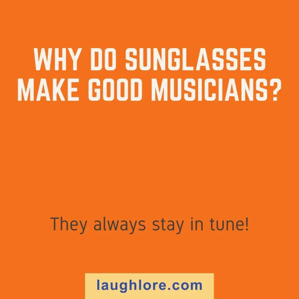 Text-based image displaying a sunglasses joke: Why do sunglasses make good musicians? They always stay in tune!