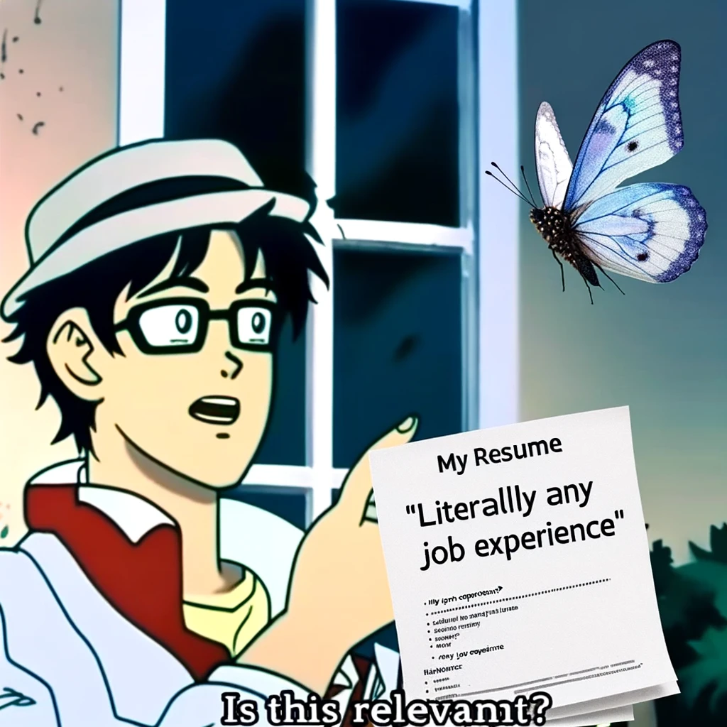 An image of a confused anime character holding a paper labeled 'My Resume'. Next to him, there's a butterfly labeled 'Literally any job experience.' He's looking at the butterfly, puzzled, as if mistaking it for something else. The caption reads: 'Is this relevant?' The image should convey a humorous sense of misunderstanding or misinterpretation.