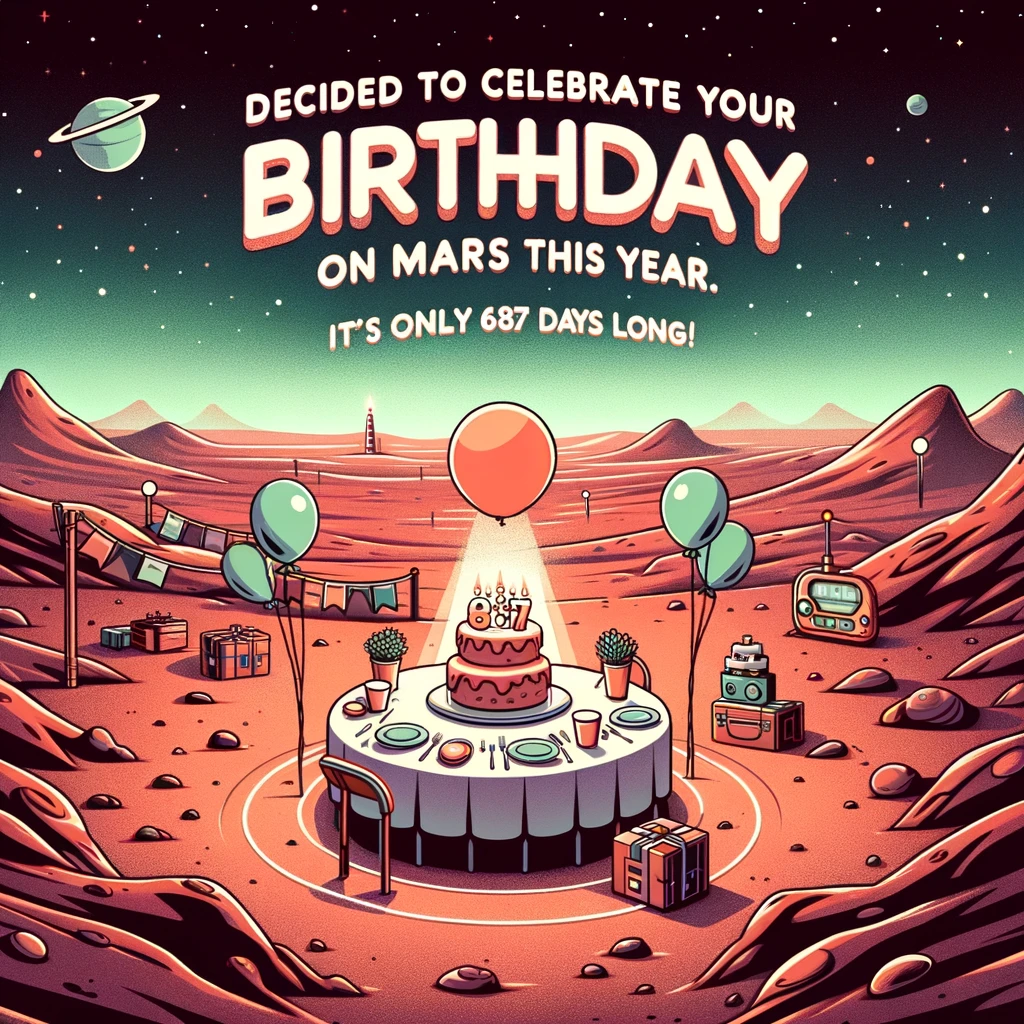 An illustration of a Martian landscape with a small party setup, depicting a birthday celebration on Mars. The landscape is alien yet whimsical, with a party table, balloons, and a birthday cake. The caption in a futuristic font reads: 'Decided to celebrate your birthday on Mars this year. It's only 687 days long!'