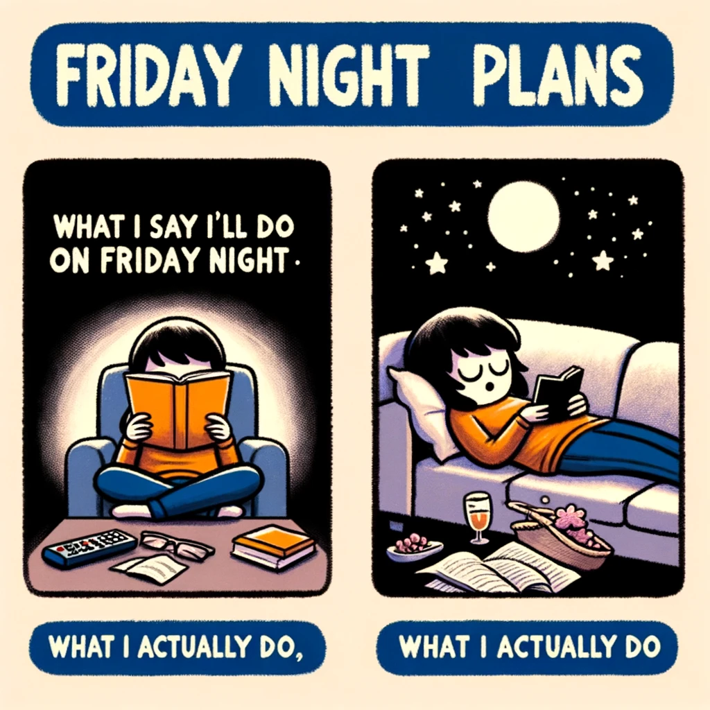 Friday Night Plans: A split image with two panels. The top panel is labeled "What I say I'll do on Friday night" showing a person reading a book. The bottom panel is labeled "What I actually do," showing the same person asleep on the couch with a TV remote in hand. The style is humorous and relatable, capturing the contrast between plans and reality for a typical Friday night.