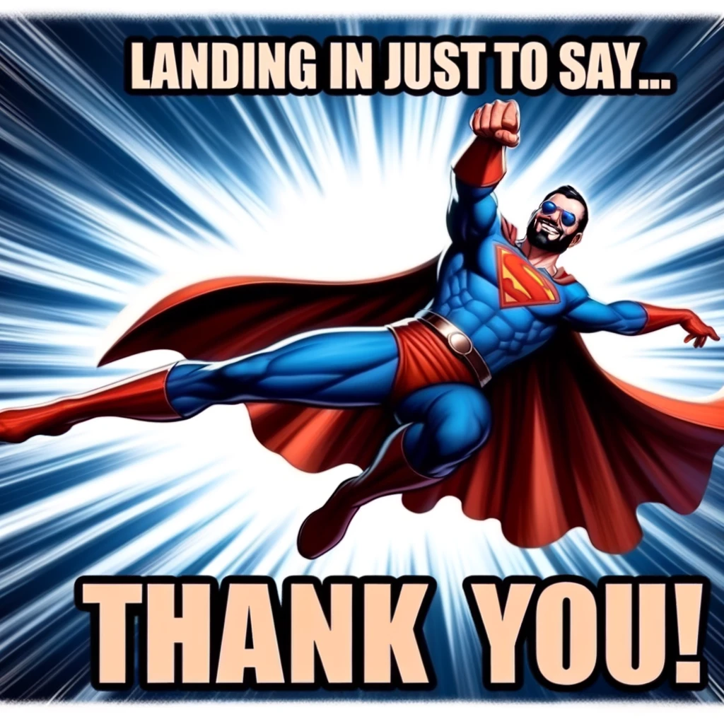 A superhero landing dramatically with one knee on the ground and fist touching the ground, looking up with a grin. The superhero should look heroic and charismatic. The text says, 'Landing in just to say...Thank You!' The meme should have a dynamic and powerful atmosphere, emphasizing the superhero's dramatic entrance and gratitude.