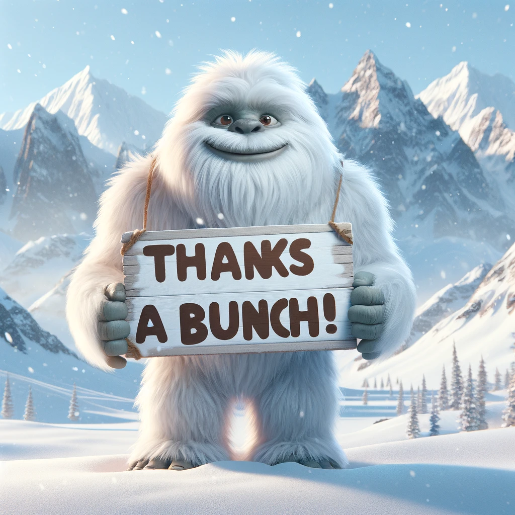 A friendly-looking yeti in a snowy landscape, holding a big sign that says, "Thanks a bunch!" with mountains in the background. The yeti is large and fluffy, with a kind expression, standing in a winter wonderland. The mountains behind the yeti add to the majestic and serene setting. The yeti's posture and facial expression convey a sense of genuine gratitude and warmth.