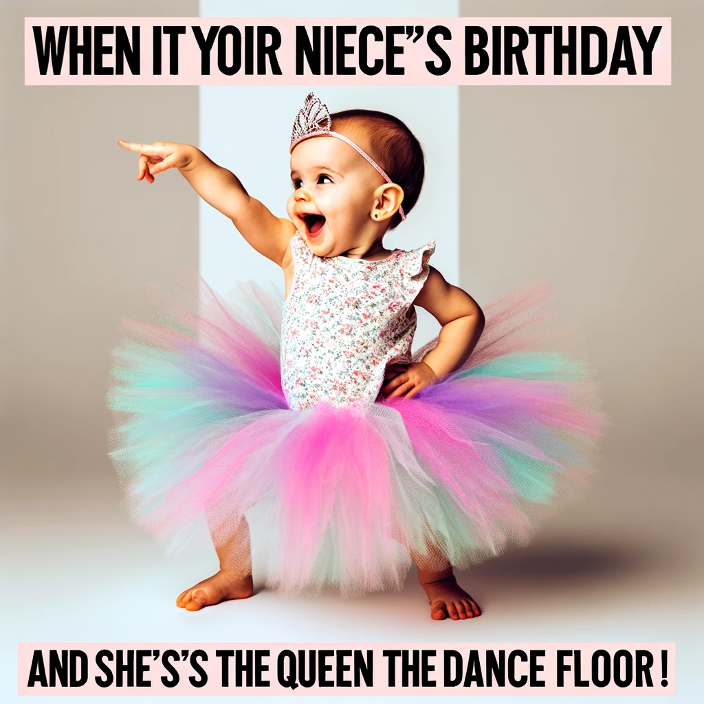 An image of a toddler in a tutu, striking a dance pose, with the caption: "When it's your niece's birthday and she's the queen of the dance floor!"