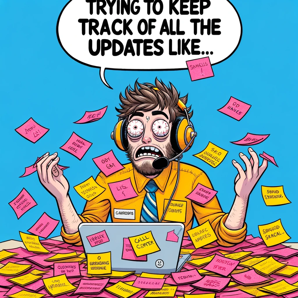 A comical image of a call center agent surrounded by post-it notes, with a confused look on their face. The caption reads, "Trying to keep track of all the updates like..."