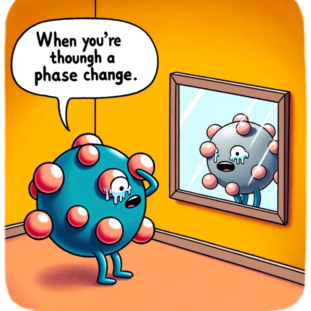 A cartoon depicting a molecule looking at its reflection in a mirror, seeing a different molecular structure. The caption reads, "When you're going through a phase change."