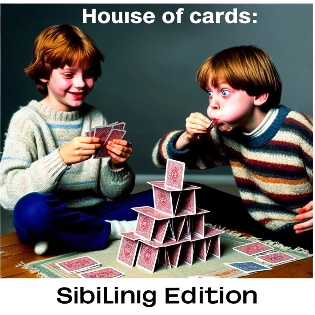 A meme showing two siblings, one meticulously building a card house while the other is about to blow on it, with a mischievous grin. The caption reads, "House of cards: Sibling edition."