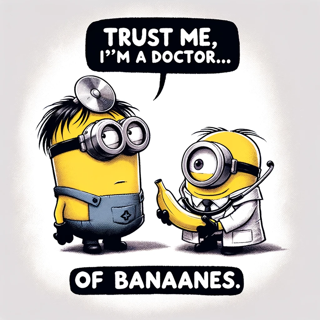 A cartoon image of two minions, one dressed as a doctor and the other as a patient, with the doctor minion holding a banana instead of a stethoscope, with the caption, 'Trust me, I'm a doctor... of bananas.'
