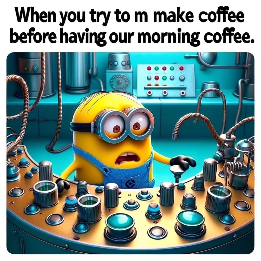 A cartoon image of a minion trying to operate a complex machine with buttons and levers, looking puzzled, with the caption, 'When you try to make coffee before having your morning coffee.'