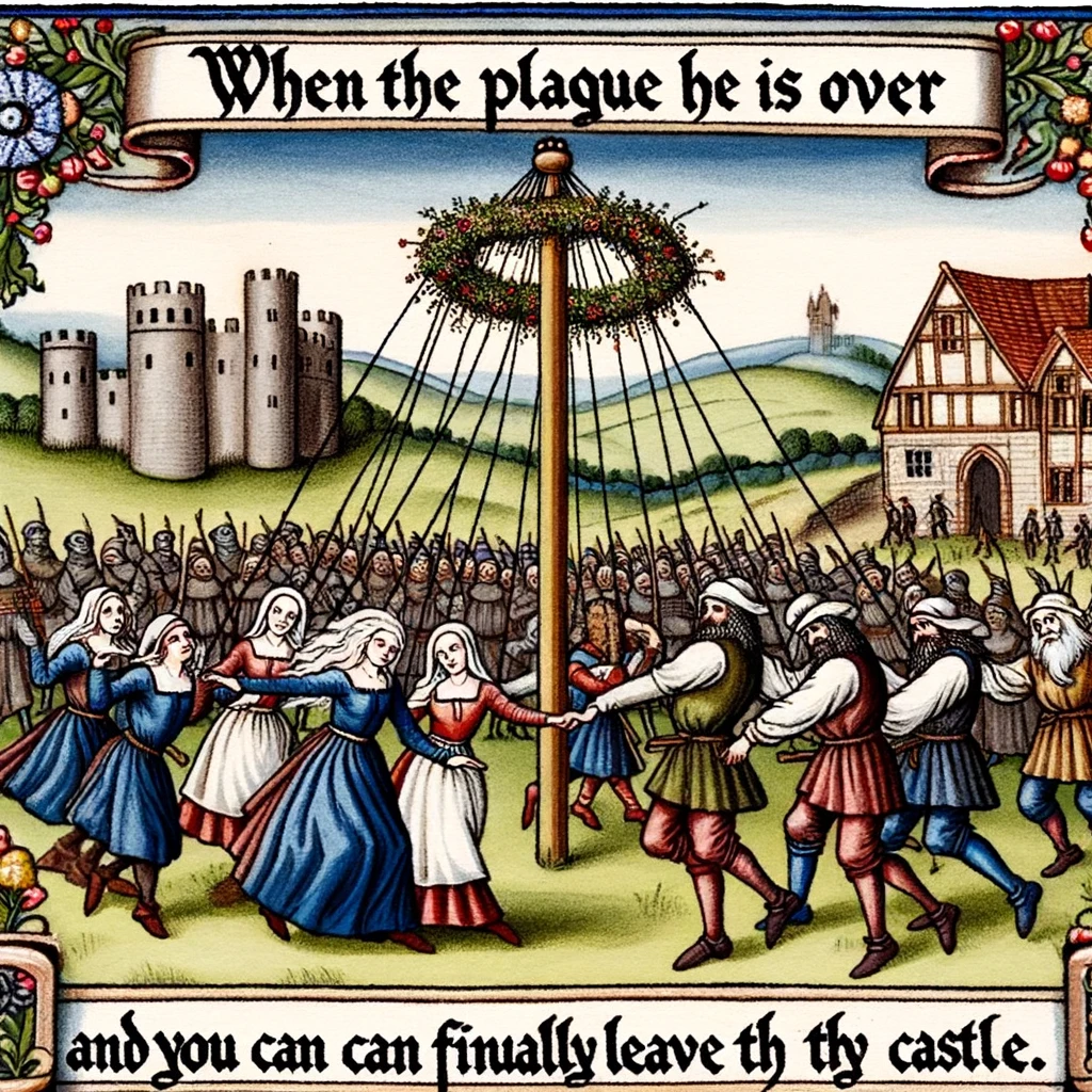 A medieval scene with peasants dancing around a maypole, with a caption that reads, "When the plague is over and you can finally leave thy castle."