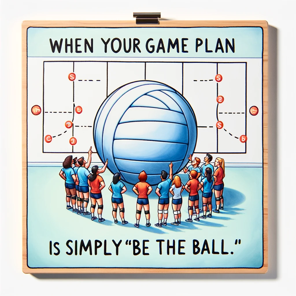 A playful illustration of a volleyball team huddling around a strategy board that's actually just a drawing of a giant volleyball. Captioned "When your game plan is simply 'be the ball.'"