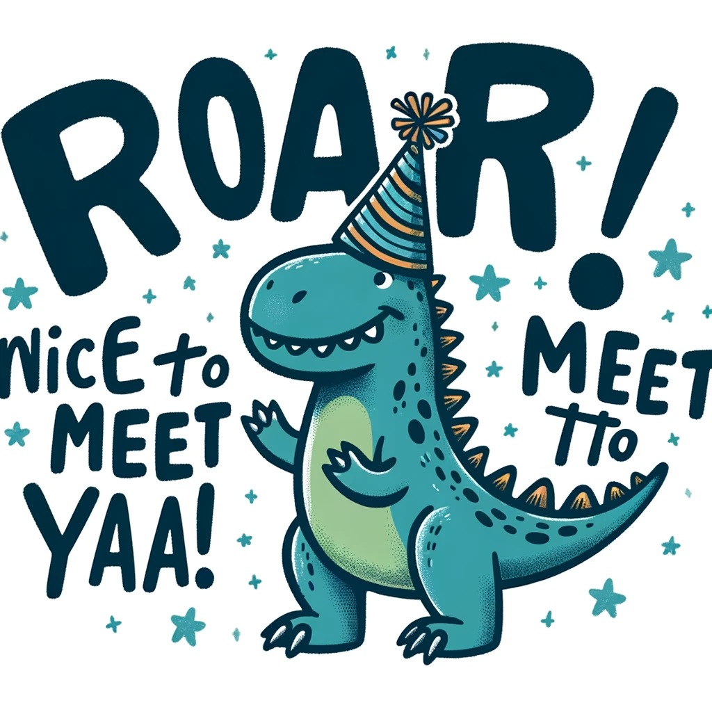 A playful illustration of a dinosaur wearing a party hat, with the caption "Roar! Nice to meet ya!" in a fun and lively style.